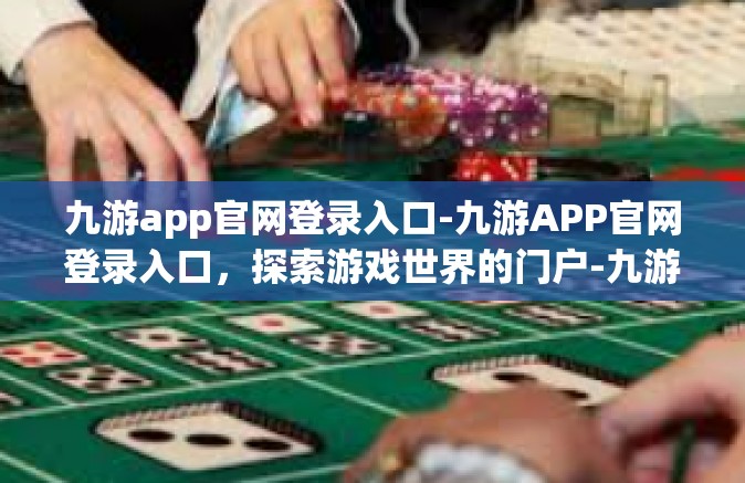 九游app官网登录入口-九游APP官网登录入口，探索游戏世界的门户-九游app官网登录入口