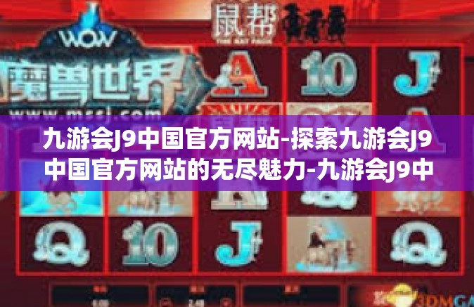 九游会J9中国官方网站-探索九游会J9中国官方网站的无尽魅力-九游会J9中国官方网站