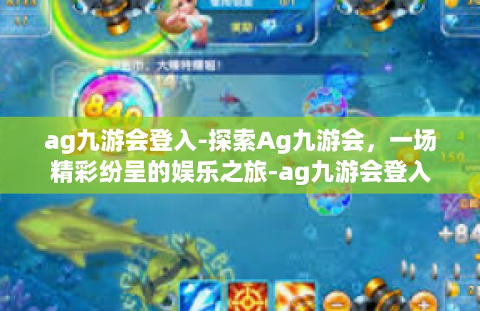 ag九游会登入-探索Ag九游会，一场精彩纷呈的娱乐之旅-ag九游会登入