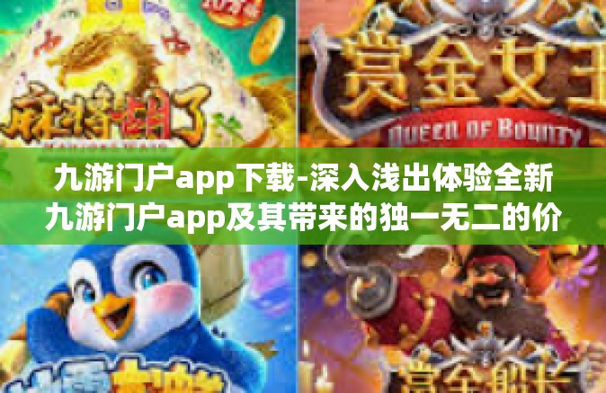 九游门户app下载-深入浅出体验全新九游门户app及其带来的独一无二的价值-九游门户app下载