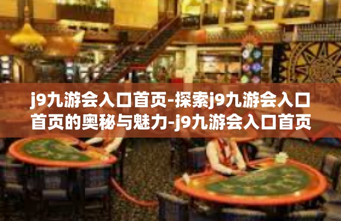 j9九游会入口首页-探索j9九游会入口首页的奥秘与魅力-j9九游会入口首页