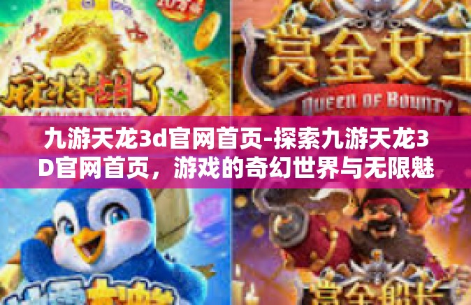 九游天龙3d官网首页-探索九游天龙3D官网首页，游戏的奇幻世界与无限魅力-九游天龙3d官网首页