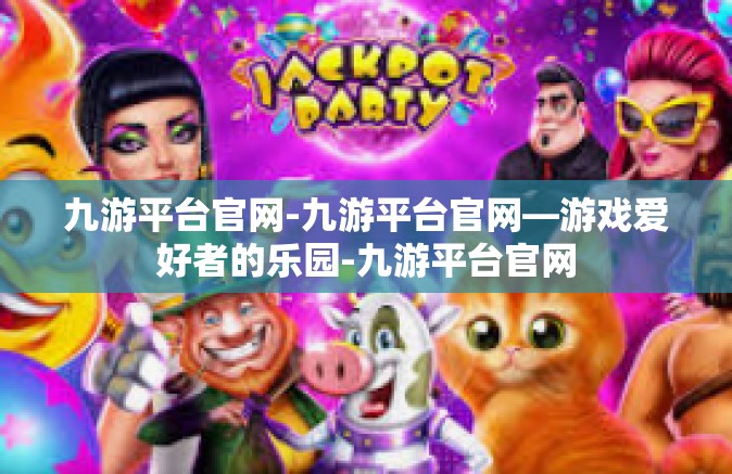 九游平台官网-九游平台官网—游戏爱好者的乐园-九游平台官网