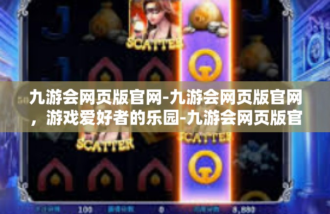 九游会网页版官网-九游会网页版官网，游戏爱好者的乐园-九游会网页版官网