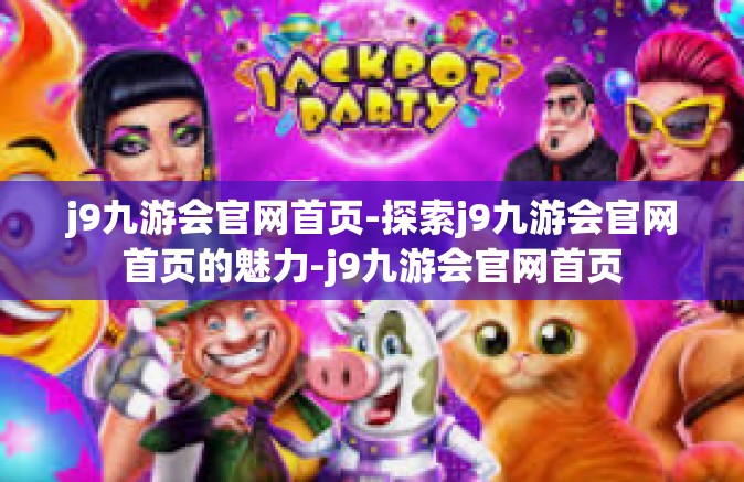 j9九游会官网首页-探索j9九游会官网首页的魅力-j9九游会官网首页