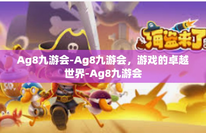 Ag8九游会-Ag8九游会，游戏的卓越世界-Ag8九游会