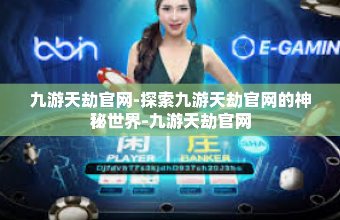 九游天劫官网-探索九游天劫官网的神秘世界-九游天劫官网