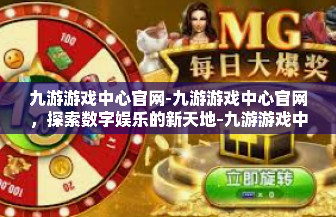 九游游戏中心官网-九游游戏中心官网，探索数字娱乐的新天地-九游游戏中心官网