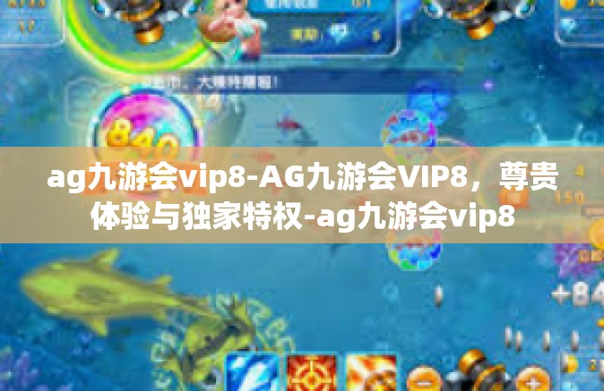 ag九游会vip8-AG九游会VIP8，尊贵体验与独家特权-ag九游会vip8