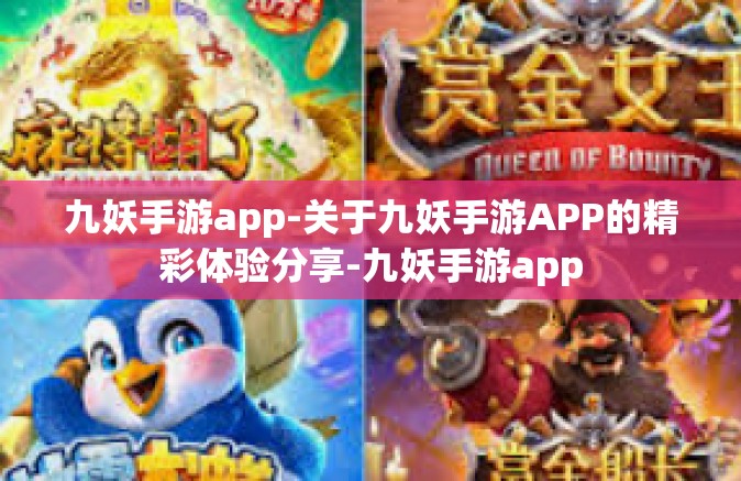 九妖手游app-关于九妖手游APP的精彩体验分享-九妖手游app