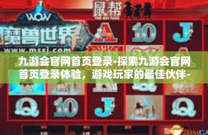 九游会官网首页登录-探索九游会官网首页登录体验，游戏玩家的最佳伙伴-九游会官网首页登录
