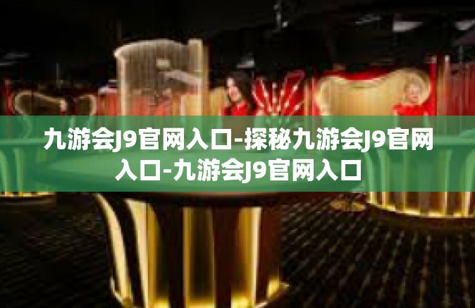 九游会J9官网入口-探秘九游会J9官网入口-九游会J9官网入口