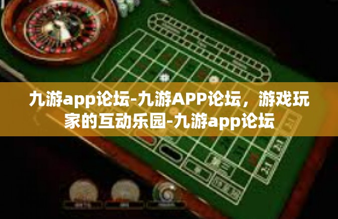 九游app论坛-九游APP论坛，游戏玩家的互动乐园-九游app论坛