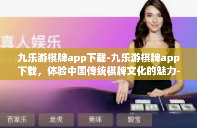 九乐游棋牌app下载-九乐游棋牌app下载，体验中国传统棋牌文化的魅力-九乐游棋牌app下载