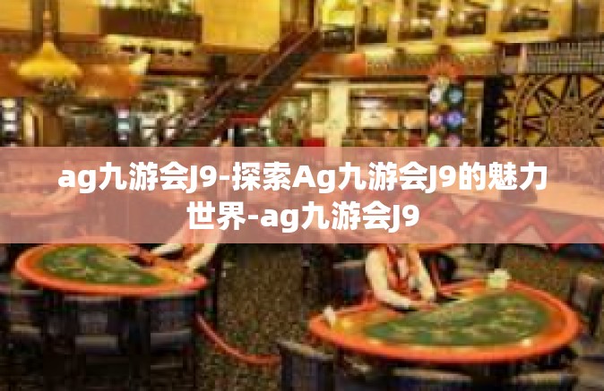 ag九游会J9-探索Ag九游会J9的魅力世界-ag九游会J9