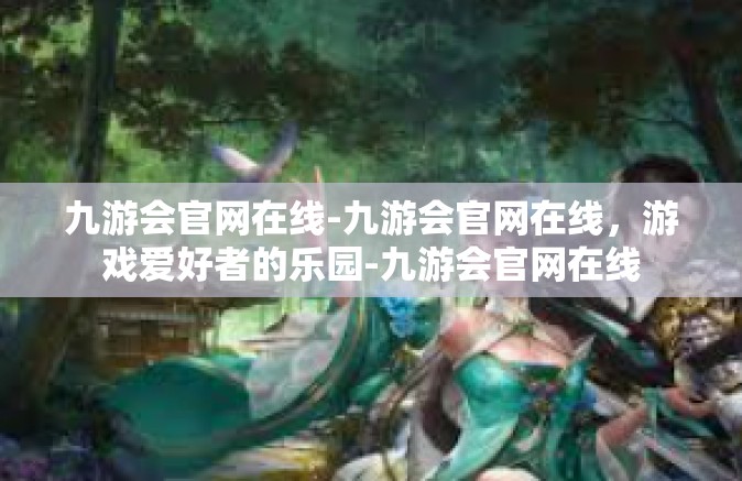 九游会官网在线-九游会官网在线，游戏爱好者的乐园-九游会官网在线