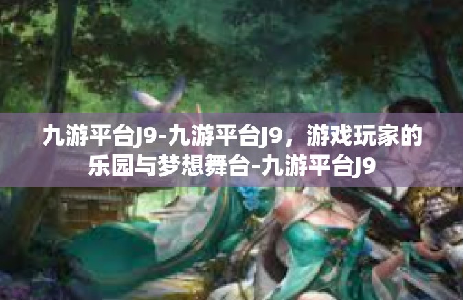 九游平台J9-九游平台J9，游戏玩家的乐园与梦想舞台-九游平台J9