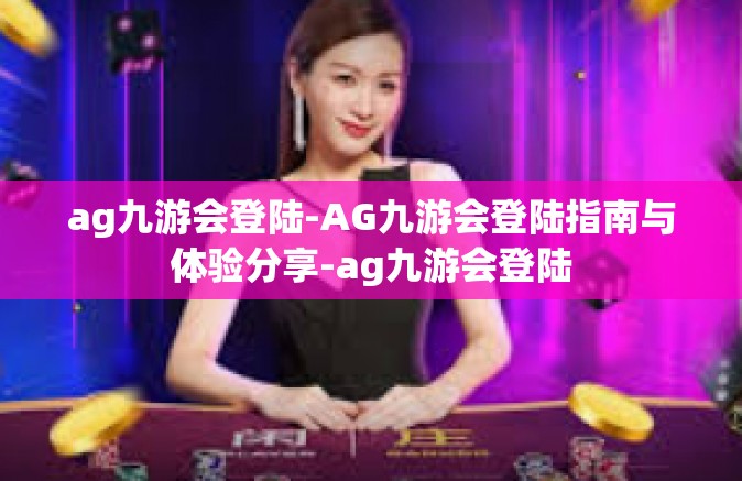 ag九游会登陆-AG九游会登陆指南与体验分享-ag九游会登陆