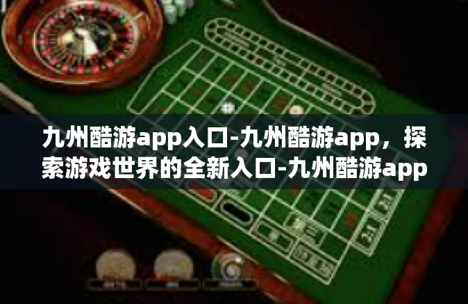 九州酷游app入口-九州酷游app，探索游戏世界的全新入口-九州酷游app入口