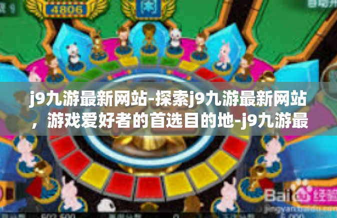 j9九游最新网站-探索j9九游最新网站，游戏爱好者的首选目的地-j9九游最新网站