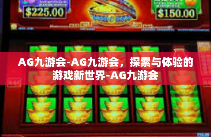 AG九游会-AG九游会，探索与体验的游戏新世界-AG九游会