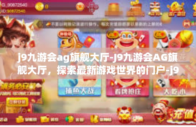 j9九游会ag旗舰大厅-J9九游会AG旗舰大厅，探索最新游戏世界的门户-j9九游会ag旗舰大厅