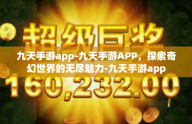 九天手游app-九天手游APP，探索奇幻世界的无尽魅力-九天手游app