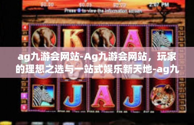 ag九游会网站-Ag九游会网站，玩家的理想之选与一站式娱乐新天地-ag九游会网站