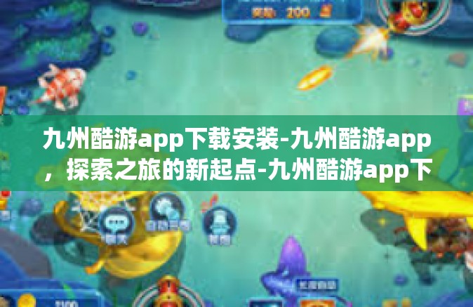 九州酷游app下载安装-九州酷游app，探索之旅的新起点-九州酷游app下载安装