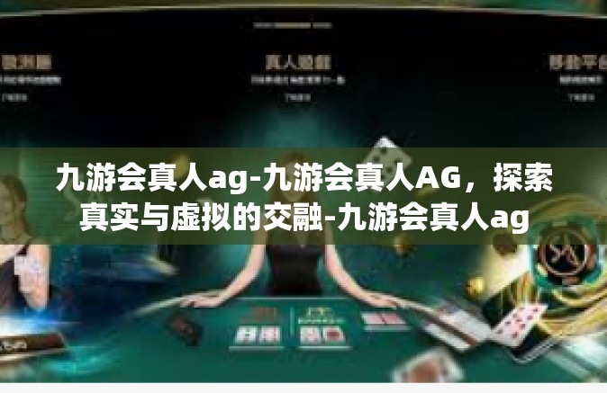 九游会真人ag-九游会真人AG，探索真实与虚拟的交融-九游会真人ag