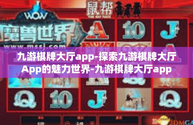 九游棋牌大厅app-探索九游棋牌大厅App的魅力世界-九游棋牌大厅app