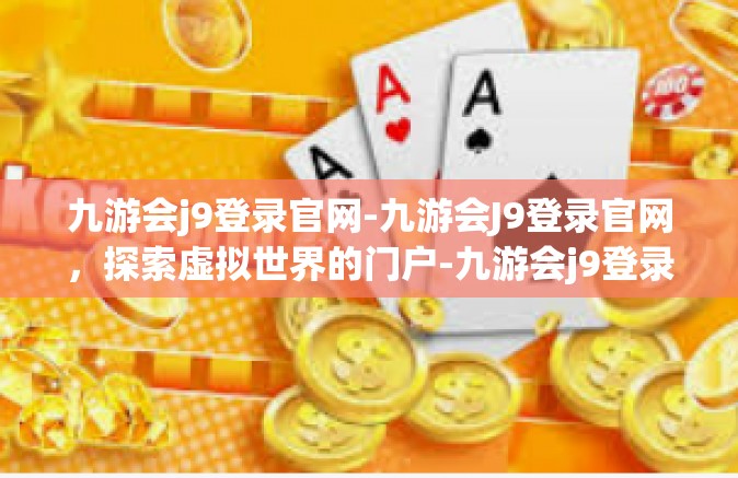 九游会j9登录官网-九游会J9登录官网，探索虚拟世界的门户-九游会j9登录官网
