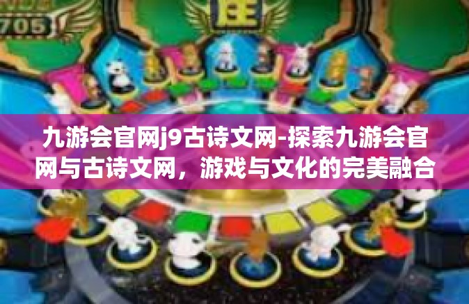 九游会官网j9古诗文网-探索九游会官网与古诗文网，游戏与文化的完美融合-九游会官网j9古诗文网