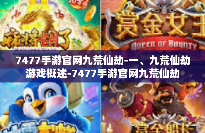 7477手游官网九荒仙劫-一、九荒仙劫游戏概述-7477手游官网九荒仙劫