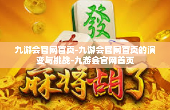九游会官网首页-九游会官网首页的演变与挑战-九游会官网首页