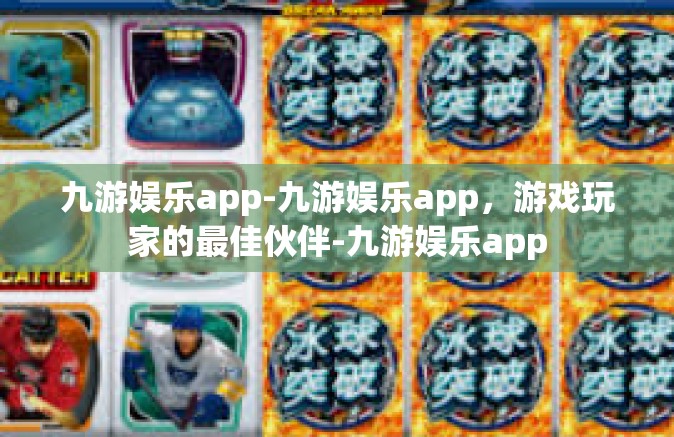 九游娱乐app-九游娱乐app，游戏玩家的最佳伙伴-九游娱乐app