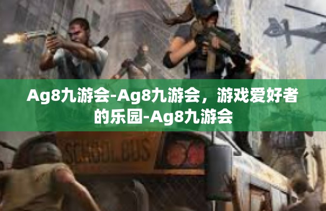 Ag8九游会-Ag8九游会，游戏爱好者的乐园-Ag8九游会