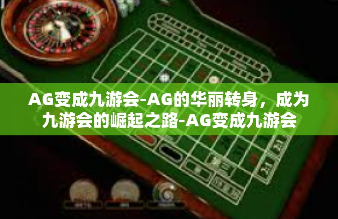 AG变成九游会-AG的华丽转身，成为九游会的崛起之路-AG变成九游会