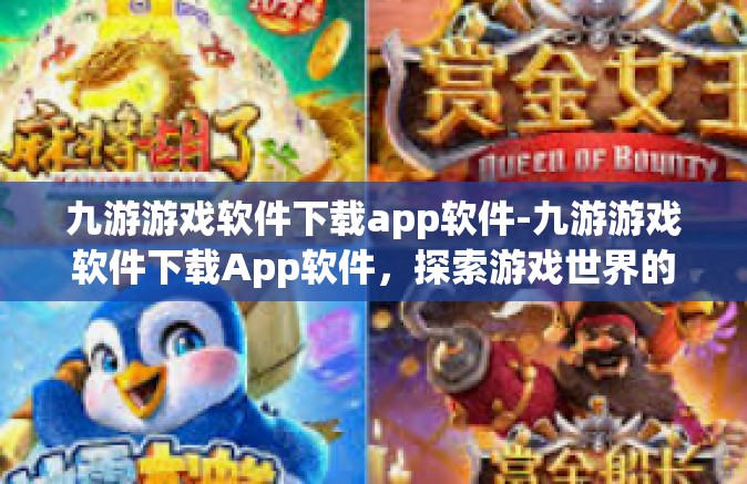 九游游戏软件下载app软件-九游游戏软件下载App软件，探索游戏世界的首选平台-九游游戏软件下载app软件
