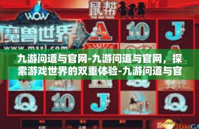 九游问道与官网-九游问道与官网，探索游戏世界的双重体验-九游问道与官网