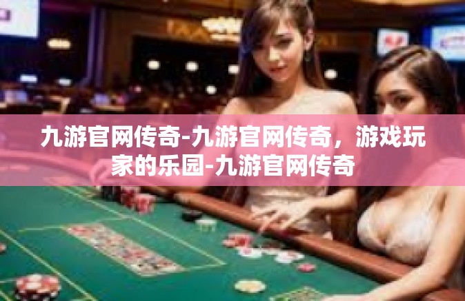 九游官网传奇-九游官网传奇，游戏玩家的乐园-九游官网传奇