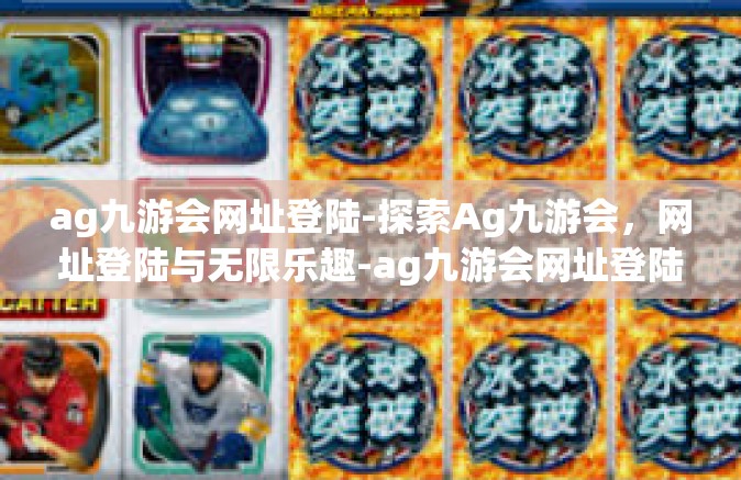 ag九游会网址登陆-探索Ag九游会，网址登陆与无限乐趣-ag九游会网址登陆