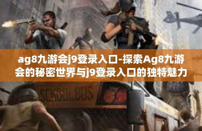 ag8九游会j9登录入口-探索Ag8九游会的秘密世界与j9登录入口的独特魅力-ag8九游会j9登录入口