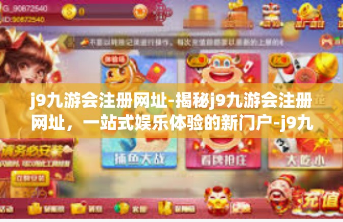 j9九游会注册网址-揭秘j9九游会注册网址，一站式娱乐体验的新门户-j9九游会注册网址