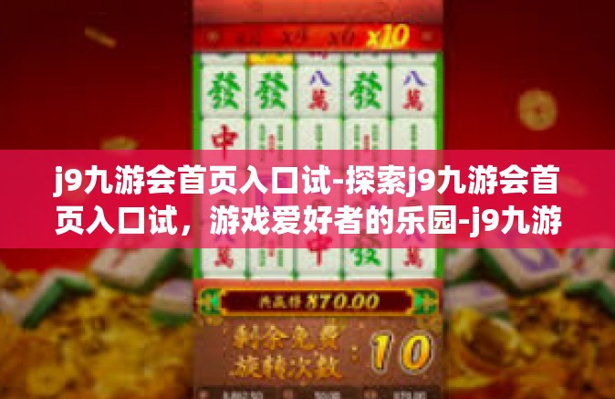 j9九游会首页入口试-探索j9九游会首页入口试，游戏爱好者的乐园-j9九游会首页入口试