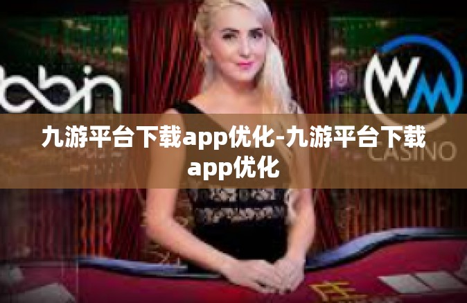 九游平台下载app优化-九游平台下载app优化