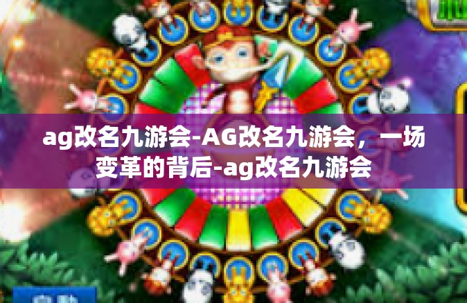ag改名九游会-AG改名九游会，一场变革的背后-ag改名九游会